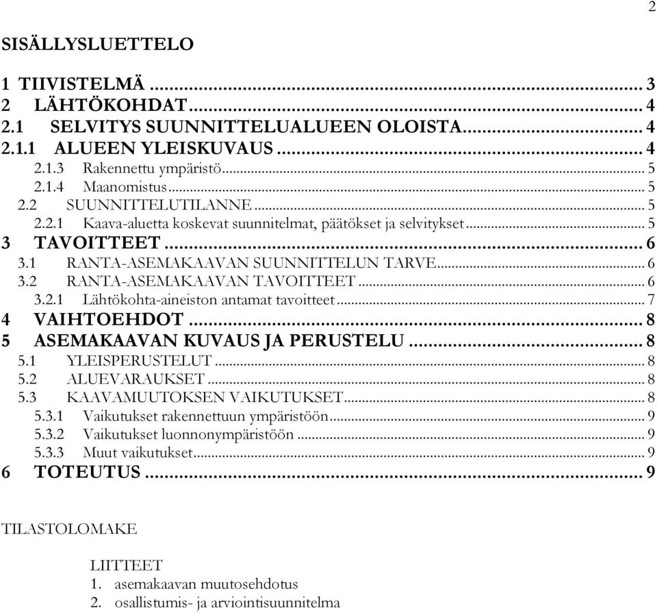 .. 7 4 VAIHTOEHDOT... 8 5 ASEMAKAAVAN KUVAUS JA PERUSTELU... 8 5.1 YLEISPERUSTELUT... 8 5.2 ALUEVARAUKSET... 8 5.3 KAAVAMUUTOKSEN VAIKUTUKSET... 8 5.3.1 Vaikutukset rakennettuun ympäristöön... 9 5.3.2 Vaikutukset luonnonympäristöön.