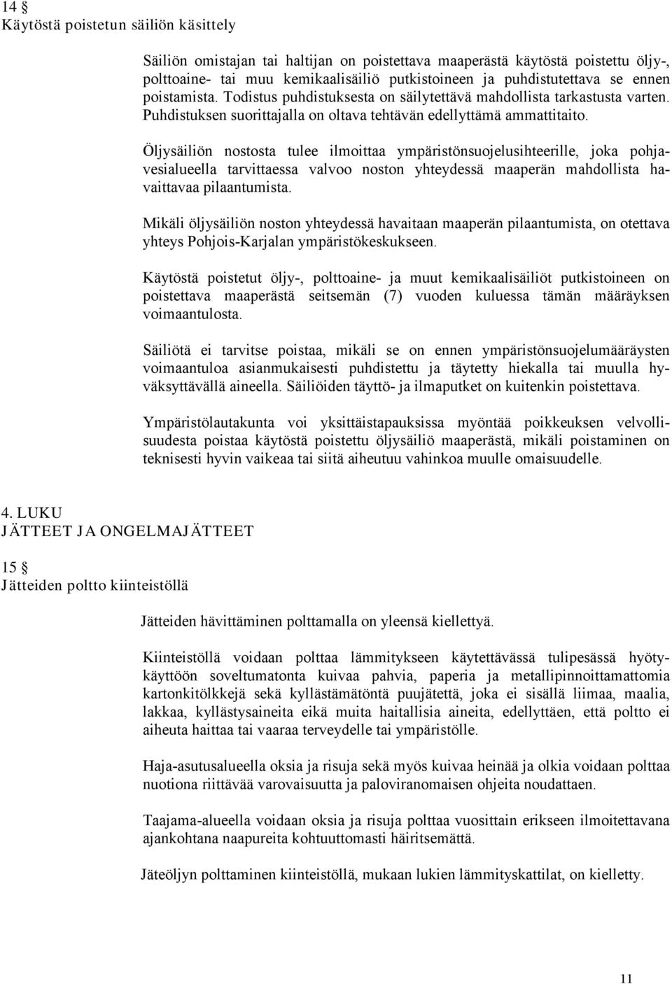 Öljysäiliön nostosta tulee ilmoittaa ympäristönsuojelusihteerille, joka pohjavesialueella tarvittaessa valvoo noston yhteydessä maaperän mahdollista havaittavaa pilaantumista.