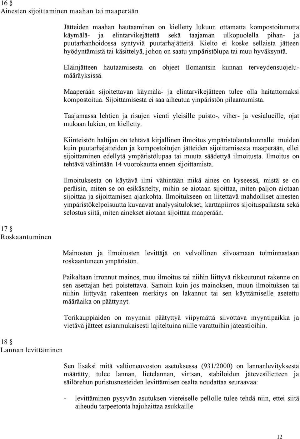 Eläinjätteen hautaamisesta on ohjeet Ilomantsin kunnan terveydensuojelumääräyksissä. Maaperään sijoitettavan käymälä- ja elintarvikejätteen tulee olla haitattomaksi kompostoitua.