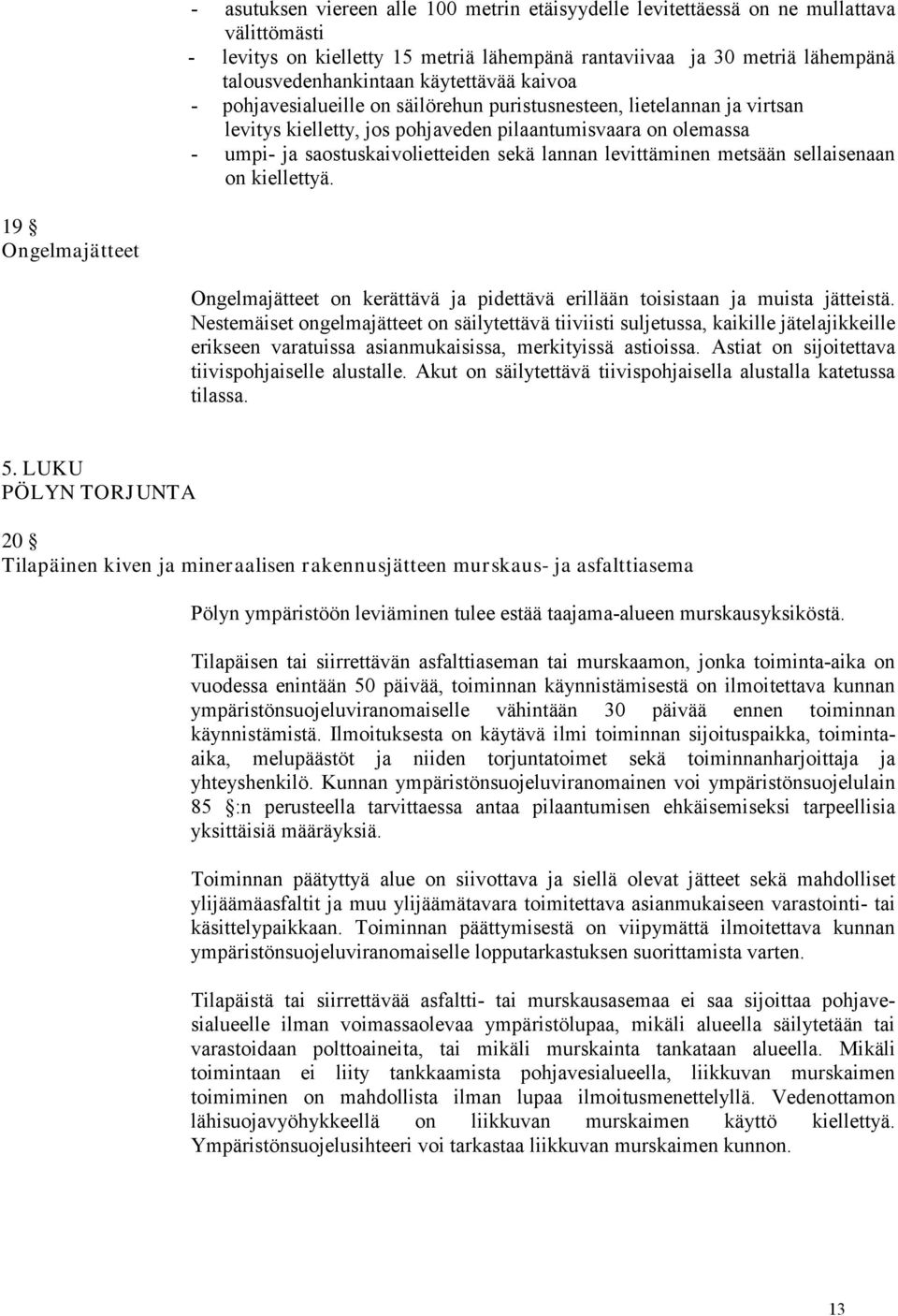 lannan levittäminen metsään sellaisenaan on kiellettyä. 19 Ongelmajätteet Ongelmajätteet on kerättävä ja pidettävä erillään toisistaan ja muista jätteistä.