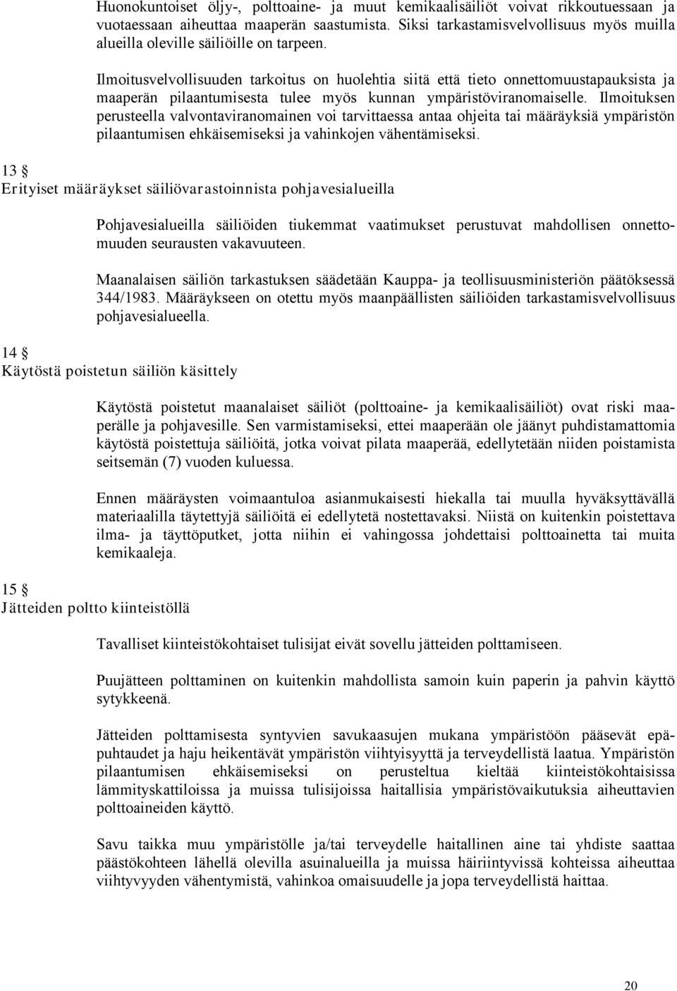 Ilmoitusvelvollisuuden tarkoitus on huolehtia siitä että tieto onnettomuustapauksista ja maaperän pilaantumisesta tulee myös kunnan ympäristöviranomaiselle.