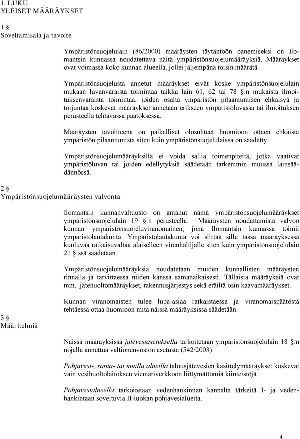 Ympäristönsuojelusta annetut määräykset eivät koske ympäristönsuojelulain mukaan luvanvaraista toimintaa taikka lain 61, 62 tai 78 :n mukaista ilmoituksenvaraista toimintaa, joiden osalta ympäristön