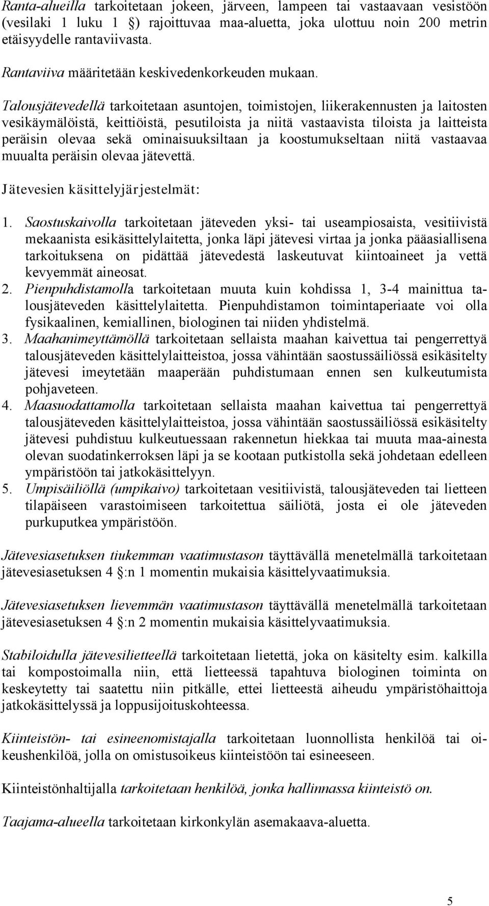 Talousjätevedellä tarkoitetaan asuntojen, toimistojen, liikerakennusten ja laitosten vesikäymälöistä, keittiöistä, pesutiloista ja niitä vastaavista tiloista ja laitteista peräisin olevaa sekä