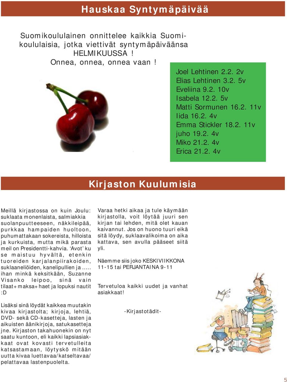monenlaista, salmiakkia suolanpuutteeseen, näkkileipää, purkkaa hampaiden huoltoon, puhumattakaan sokereista, hilloista ja kurkuista, mutta mikä parasta meil on Presidentti-kahvia.