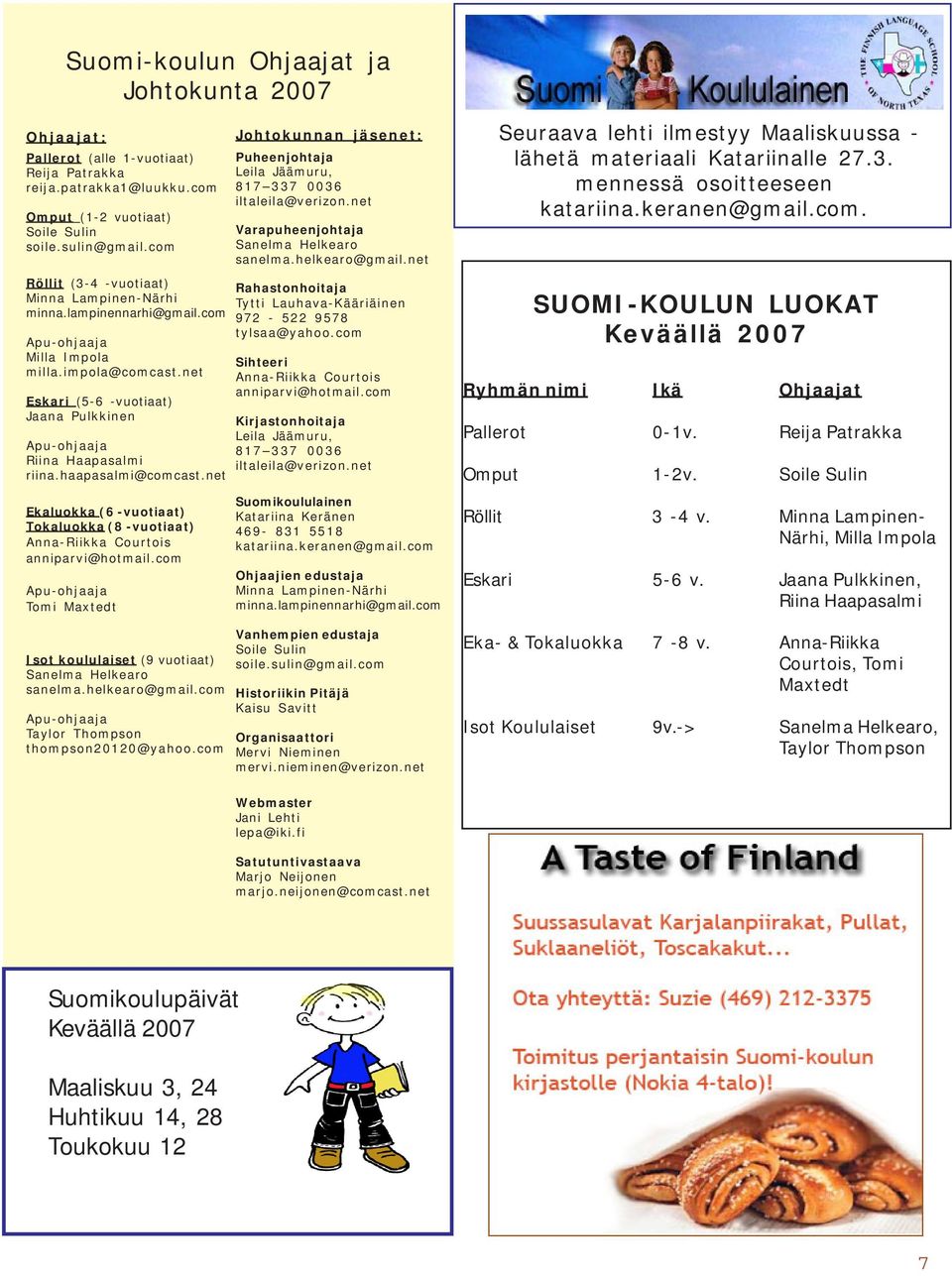 net Ekaluokka (6 -vuotiaat) Tokaluokka (8 -vuotiaat) Anna-Riikka Courtois anniparvi@hotmail.com Tomi Maxtedt Isot koululaiset (9 vuotiaat) Sanelma Helkearo sanelma.helkearo@gmail.