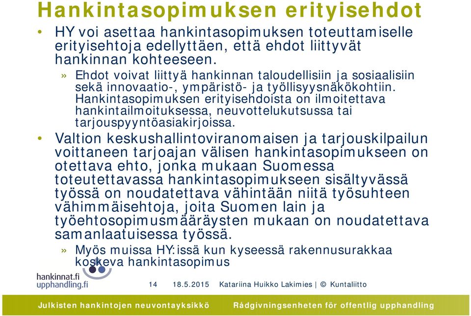 Hankintasopimuksen erityisehdoista on ilmoitettava hankintailmoituksessa, neuvottelukutsussa tai tarjouspyyntöasiakirjoissa.