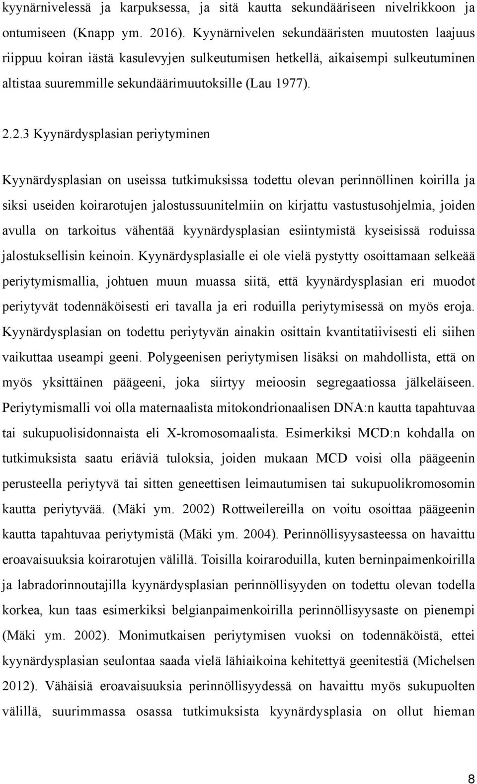 2.3 Kyynärdysplasian periytyminen Kyynärdysplasian on useissa tutkimuksissa todettu olevan perinnöllinen koirilla ja siksi useiden koirarotujen jalostussuunitelmiin on kirjattu vastustusohjelmia,
