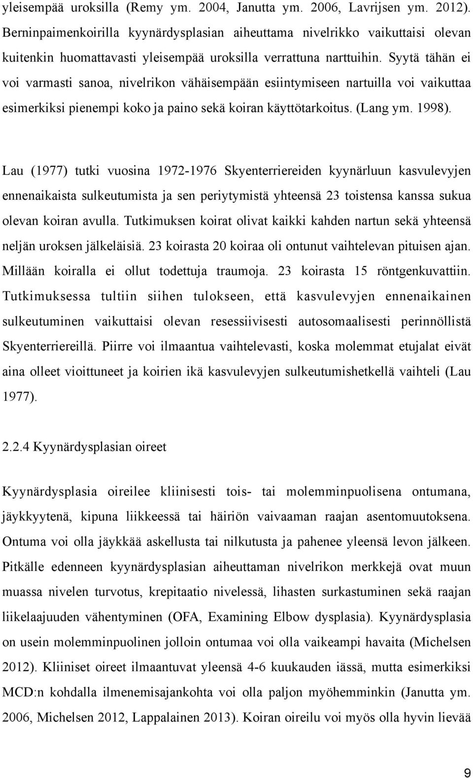 Syytä tähän ei voi varmasti sanoa, nivelrikon vähäisempään esiintymiseen nartuilla voi vaikuttaa esimerkiksi pienempi koko ja paino sekä koiran käyttötarkoitus. (Lang ym. 1998).
