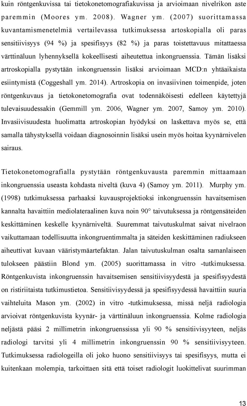 kokeellisesti aiheutettua inkongruenssia. Tämän lisäksi artroskopialla pystytään inkongruenssin lisäksi arvioimaan MCD:n yhtäaikaista esiintymistä (Coggeshall ym. 2014).