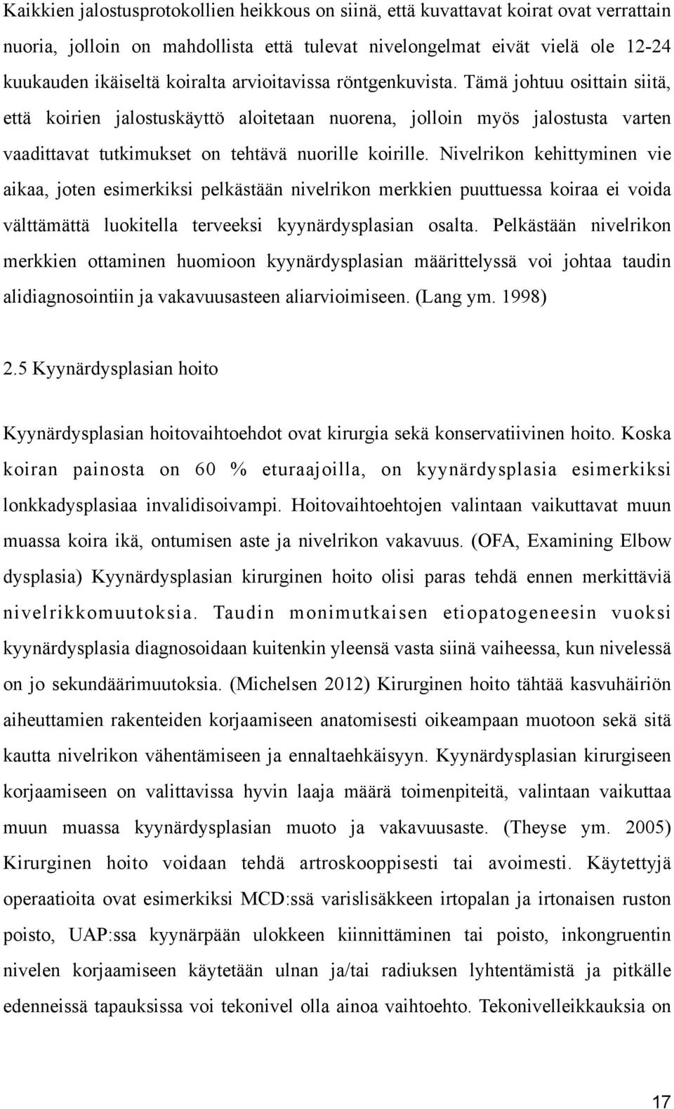 Nivelrikon kehittyminen vie aikaa, joten esimerkiksi pelkästään nivelrikon merkkien puuttuessa koiraa ei voida välttämättä luokitella terveeksi kyynärdysplasian osalta.