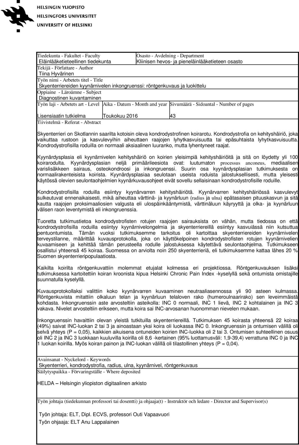 pieneläinlääketieteen osasto Sivumäärä - Sidoantal - Number of pages Lisensiaatin tutkielma Toukokuu 2016 Tiivistelmä - Referat - Abstract 43 Skyenterrieri on Skotlannin saarilta kotoisin oleva