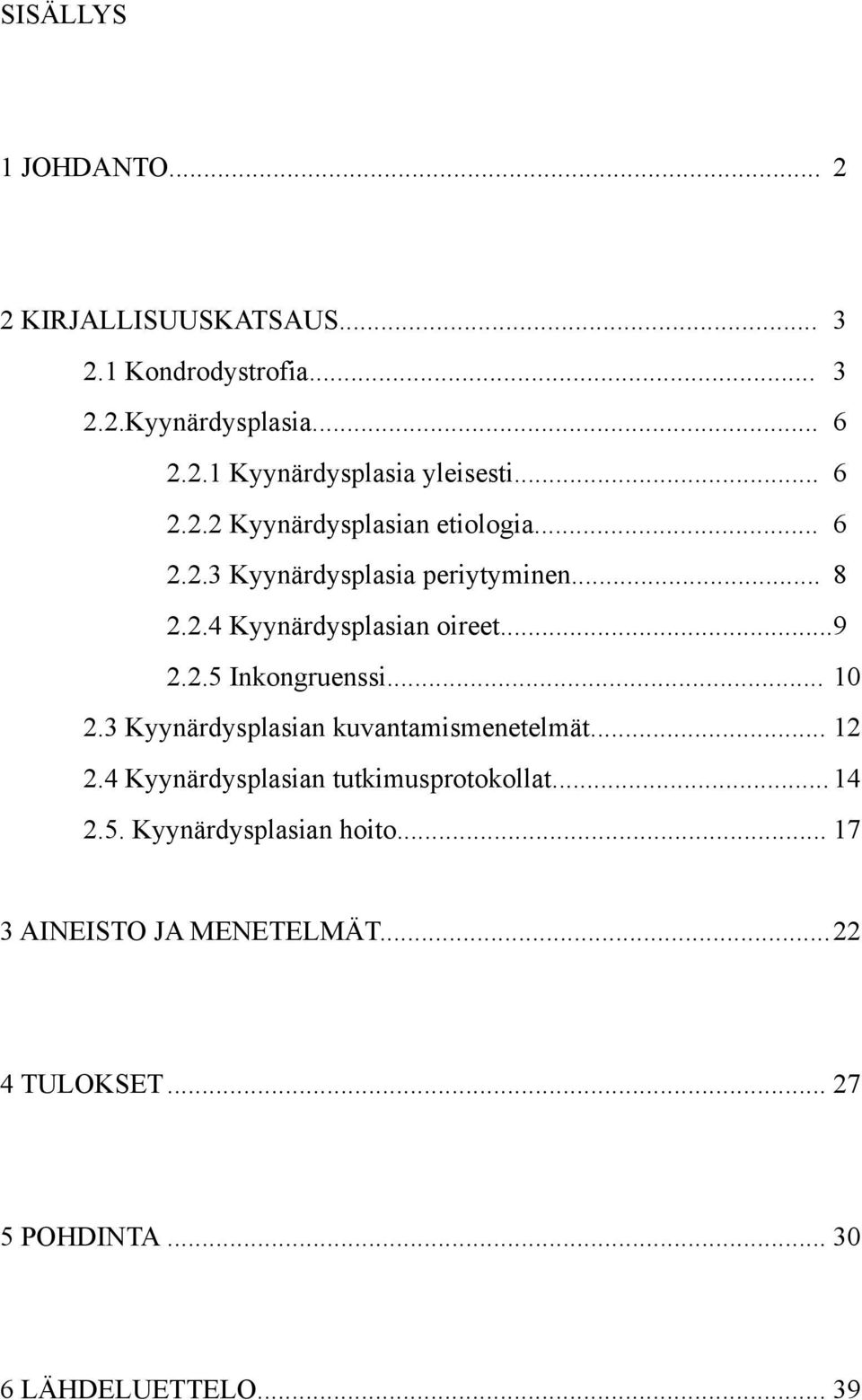 .. 10 2.3 Kyynärdysplasian kuvantamismenetelmät... 12 2.4 Kyynärdysplasian tutkimusprotokollat... 14 2.5.