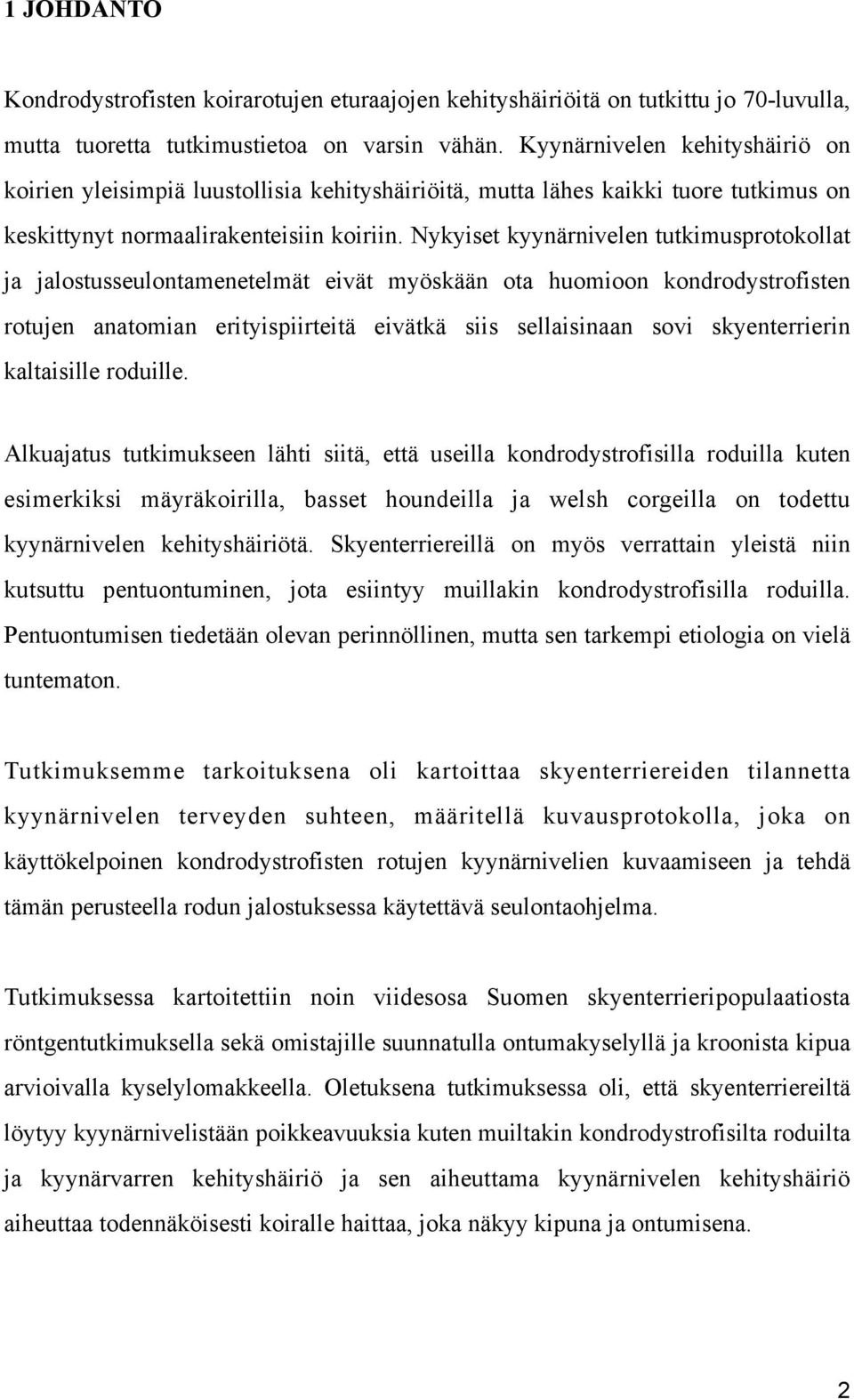 Nykyiset kyynärnivelen tutkimusprotokollat ja jalostusseulontamenetelmät eivät myöskään ota huomioon kondrodystrofisten rotujen anatomian erityispiirteitä eivätkä siis sellaisinaan sovi