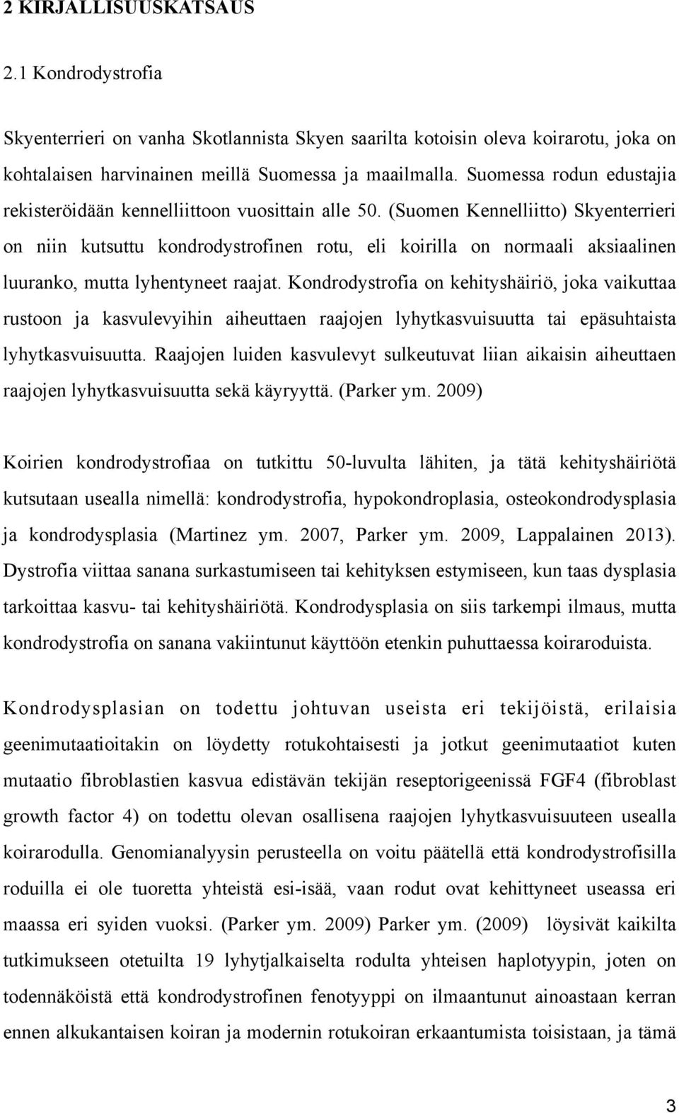 (Suomen Kennelliitto) Skyenterrieri on niin kutsuttu kondrodystrofinen rotu, eli koirilla on normaali aksiaalinen luuranko, mutta lyhentyneet raajat.