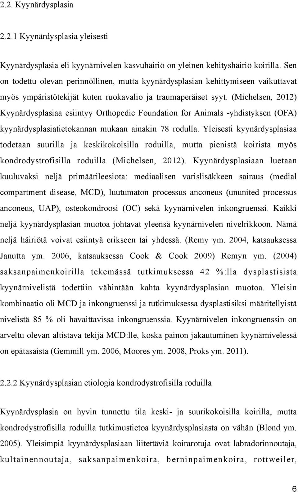 (Michelsen, 2012) Kyynärdysplasiaa esiintyy Orthopedic Foundation for Animals -yhdistyksen (OFA) kyynärdysplasiatietokannan mukaan ainakin 78 rodulla.