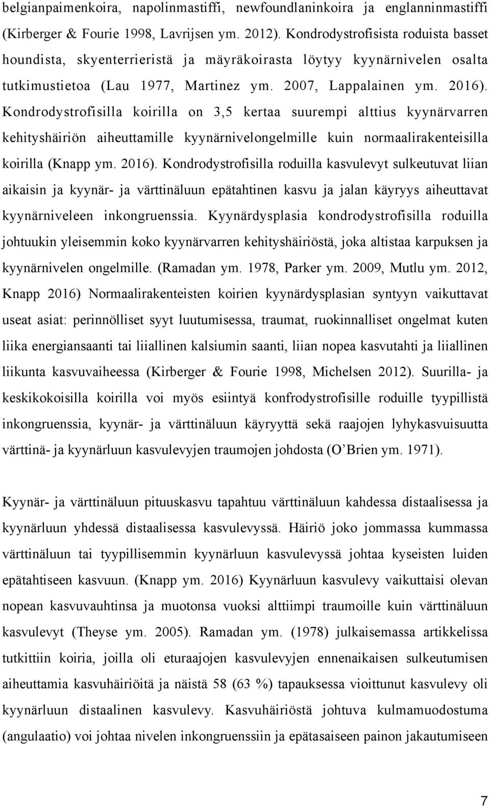 Kondrodystrofisilla koirilla on 3,5 kertaa suurempi alttius kyynärvarren kehityshäiriön aiheuttamille kyynärnivelongelmille kuin normaalirakenteisilla koirilla (Knapp ym. 2016).