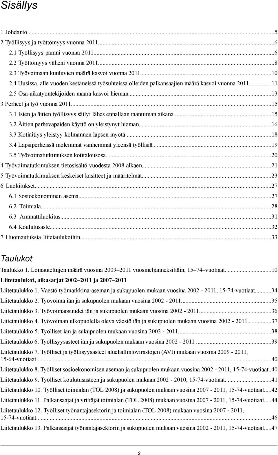 aikana1 32 Äitien perhevapaiden käyttö on yleistynyt hieman16 33 Kotiäitiys yleistyy kolmannen lapsen myötä1 3 Lapsiperheissä molemmat vanhemmat yleensä työllisiä1 3 Työvoimatutkimuksen