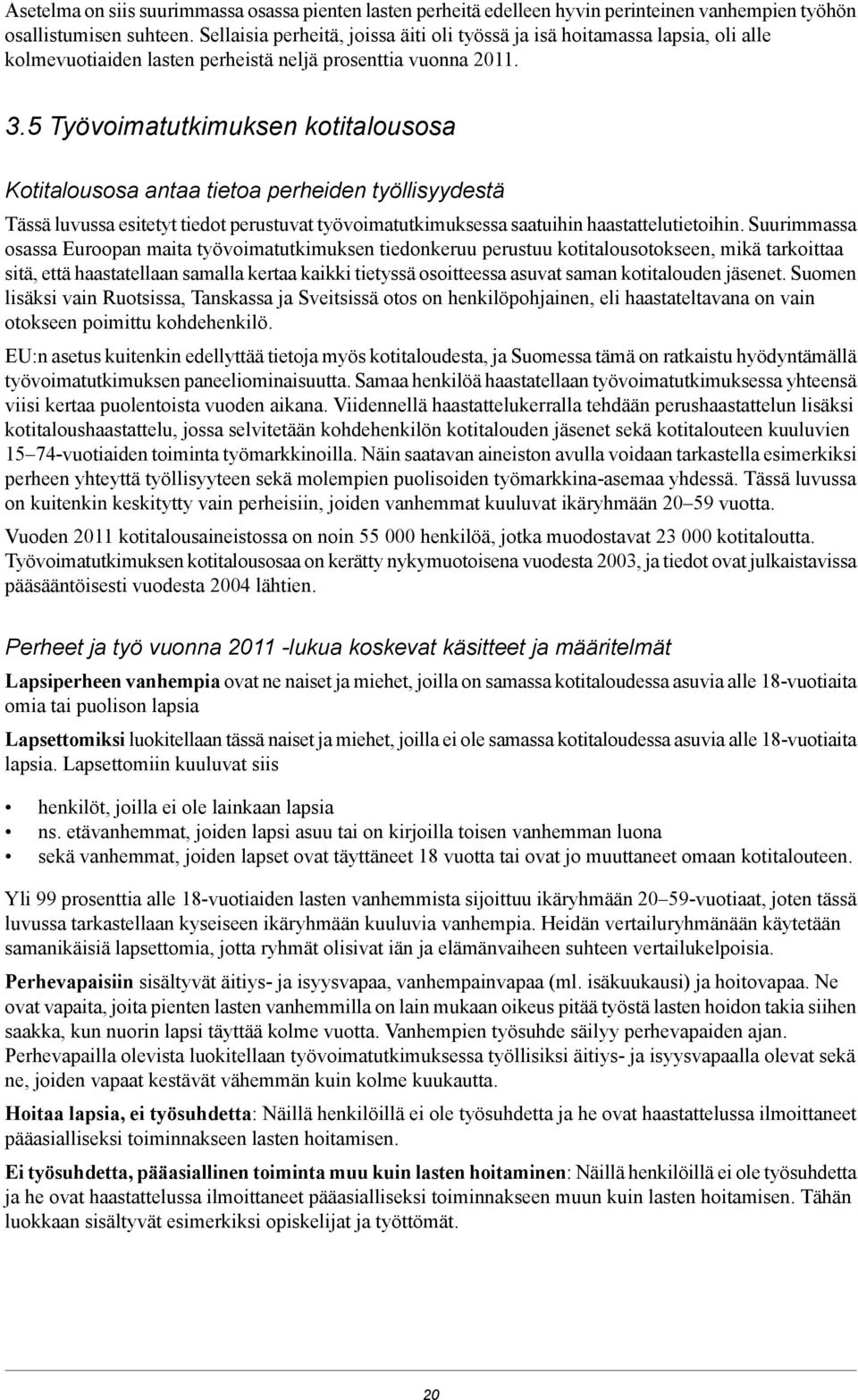 työvoimatutkimuksessa saatuihin haastattelutietoihin Suurimmassa osassa Euroopan maita työvoimatutkimuksen tiedonkeruu perustuu kotitalousotokseen, mikä tarkoittaa sitä, että haastatellaan samalla