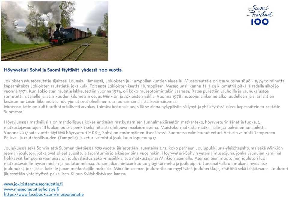 Museojunaliikenne tällä 23 kilometriä pitkällä radalla alkoi jo vuonna 1971. Kun Jokioisten rautatie lakkautettiin vuonna 1974, oli koko museotoimintakin vaarassa.