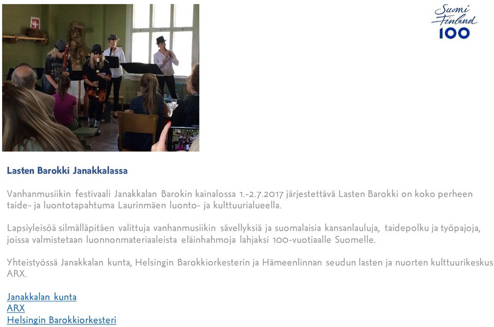 Lapsiyleisöä silmälläpitäen valittuja vanhanmusiikin sävellyksiä ja suomalaisia kansanlauluja, taidepolku ja työpajoja, joissa valmistetaan