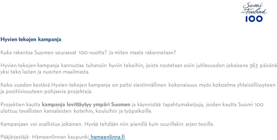 Koko vuoden kestävä Hyvien tekojen kampanja on paitsi viestinnällinen kokonaisuus myös kokoelma yhteisöllisyyteen ja positiivisuuteen pohjaavia projekteja.