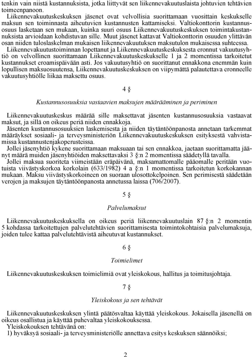 Valtiokonttorin kustannusosuus lasketaan sen mukaan, kuinka suuri osuus Liikennevakuutuskeskuksen toimintakustannuksista arvioidaan kohdistuvan sille.