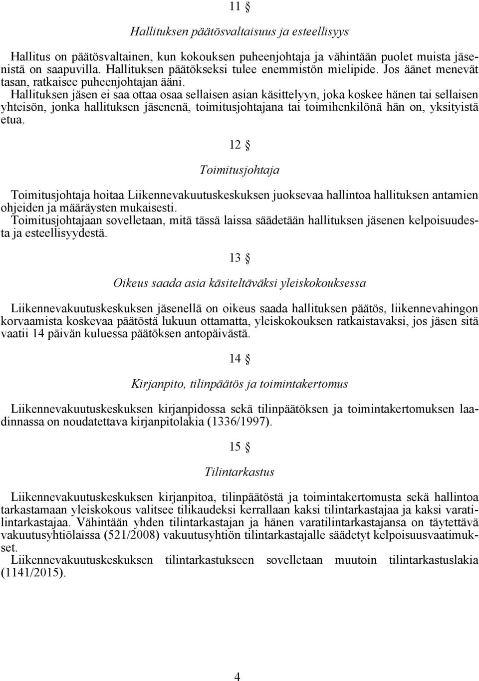 Hallituksen jäsen ei saa ottaa osaa sellaisen asian käsittelyyn, joka koskee hänen tai sellaisen yhteisön, jonka hallituksen jäsenenä, toimitusjohtajana tai toimihenkilönä hän on, yksityistä etua.