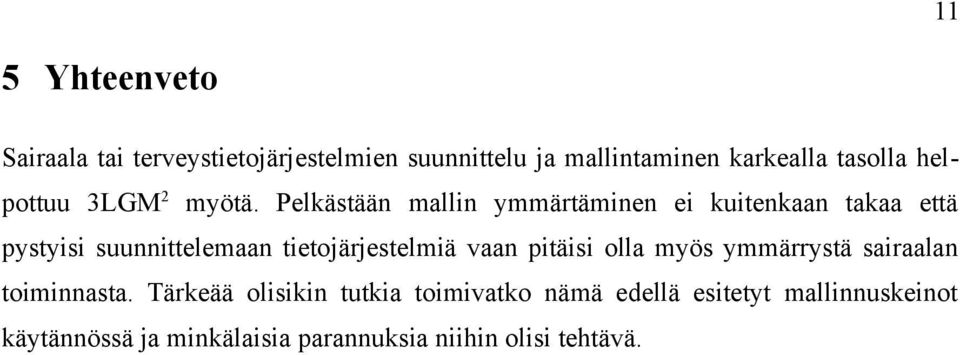 Pelkästään mallin ymmärtäminen ei kuitenkaan takaa että pystyisi suunnittelemaan tietojärjestelmiä vaan