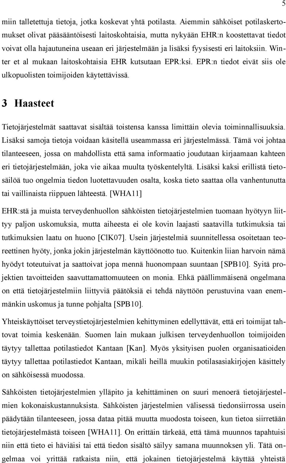 laitoksiin. Winter et al mukaan laitoskohtaisia EHR kutsutaan EPR:ksi. EPR:n tiedot eivät siis ole ulkopuolisten toimijoiden käytettävissä.
