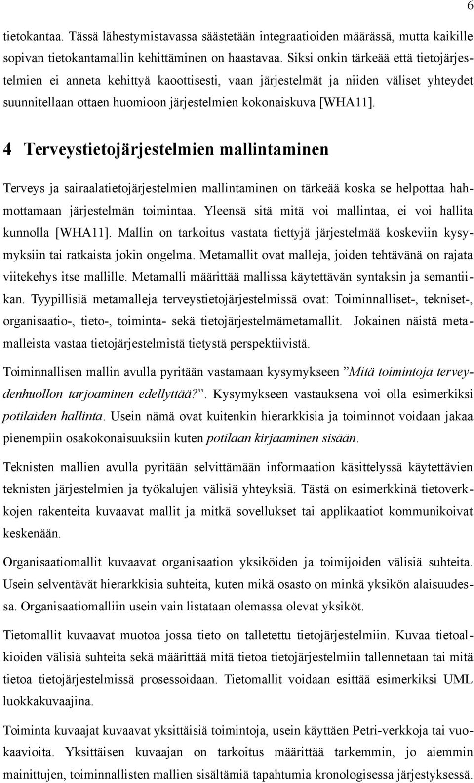 4 Terveystietojärjestelmien mallintaminen Terveys ja sairaalatietojärjestelmien mallintaminen on tärkeää koska se helpottaa hahmottamaan järjestelmän toimintaa.