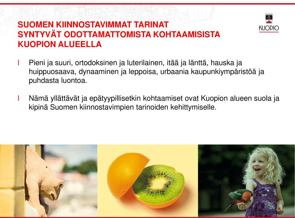 dynaaminen ja eppoisa, urbaania kaupunkiympäristöä ja puhdasta uontoa.