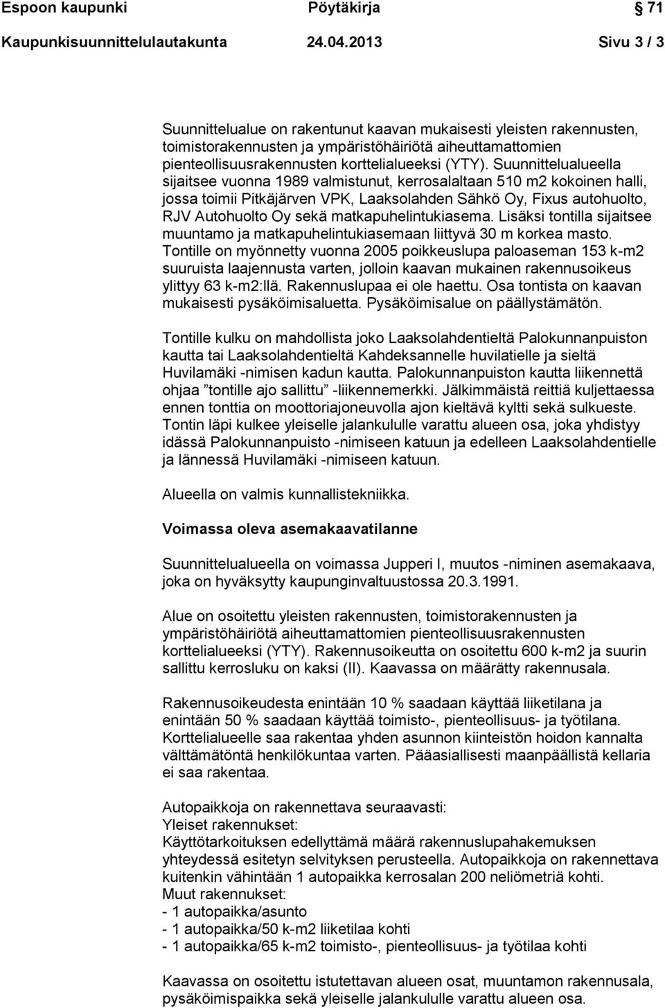 Suunnittelualueella sijaitsee vuonna 1989 valmistunut, kerrosalaltaan 510 m2 kokoinen halli, jossa toimii Pitkäjärven VPK, Laaksolahden Sähkö Oy, Fixus autohuolto, RJV Autohuolto Oy sekä