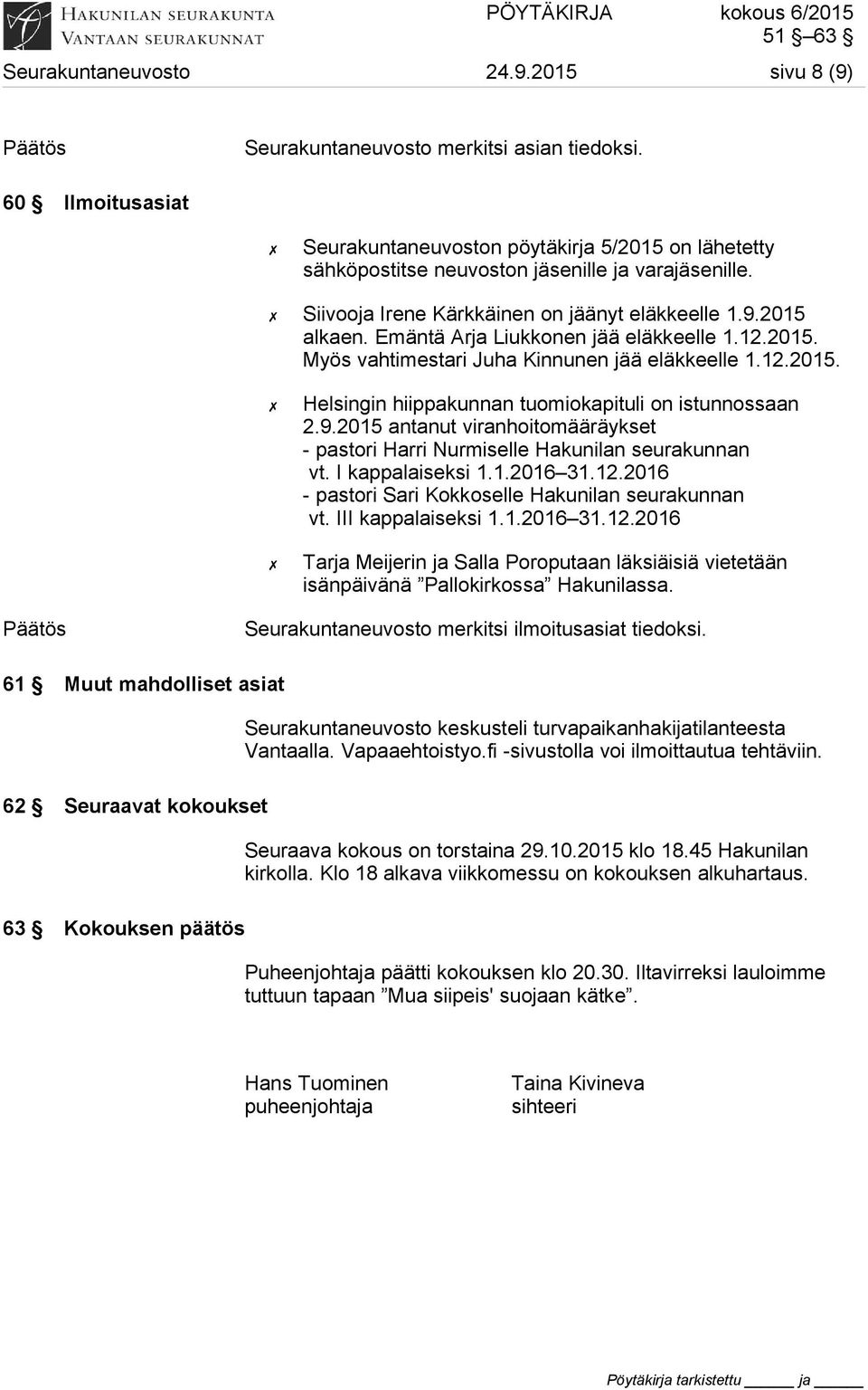 Emäntä Arja Liukkonen jää eläkkeelle 1.12.2015. Myös vahtimestari Juha Kinnunen jää eläkkeelle 1.12.2015. Helsingin hiippakunnan tuomiokapituli on istunnossaan 2.9.