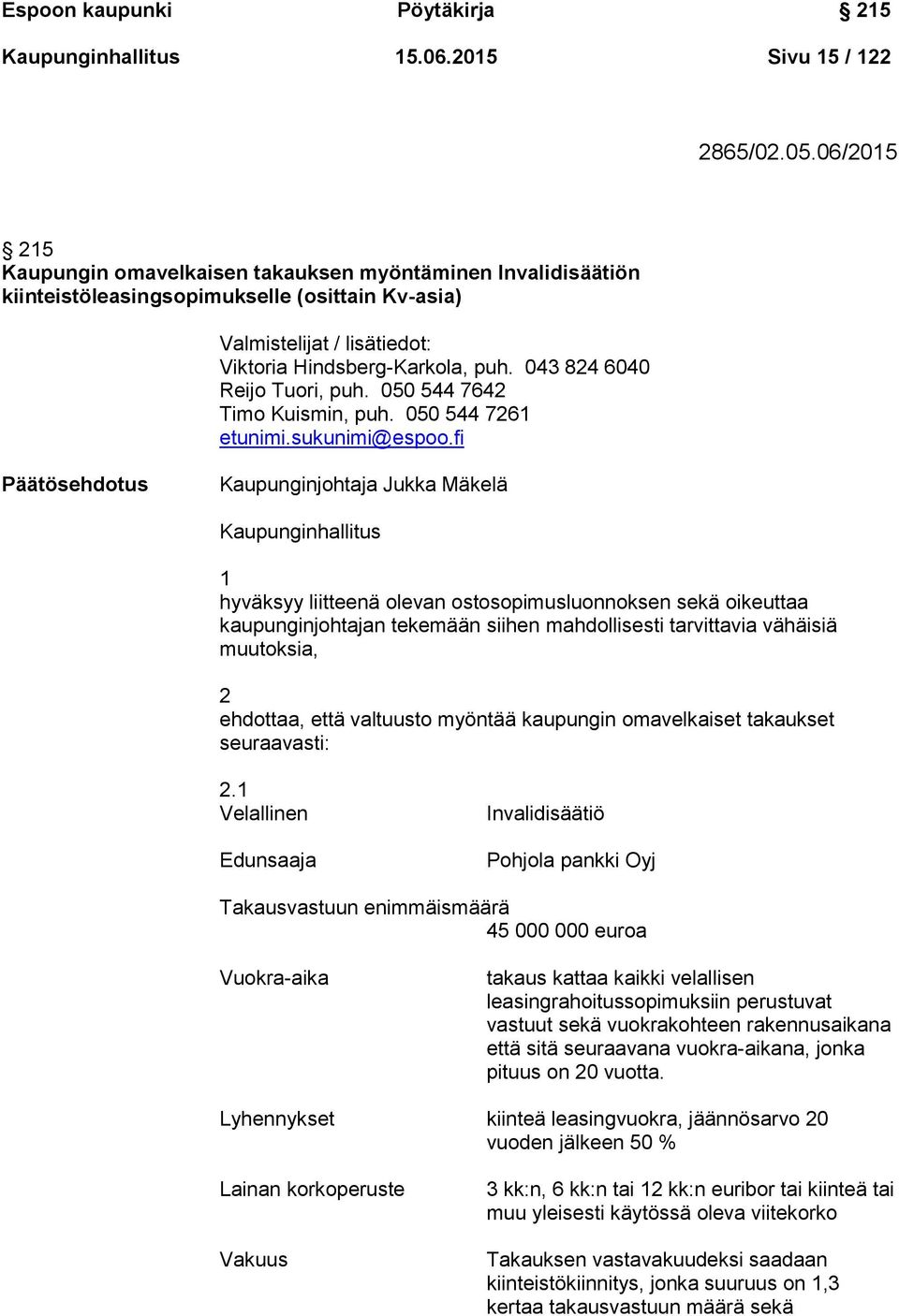 043 824 6040 Reijo Tuori, puh. 050 544 7642 Timo Kuismin, puh. 050 544 7261 etunimi.sukunimi@espoo.