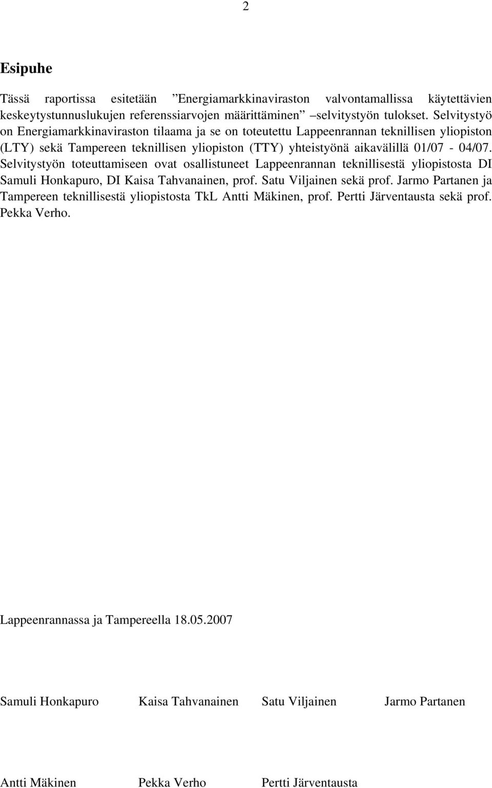 Selvitystyön toteuttamiseen ovat osallistuneet Lappeenrannan teknillisestä yliopistosta DI Samuli Honkapuro, DI Kaisa Tahvanainen, prof. Satu Viljainen sekä prof.