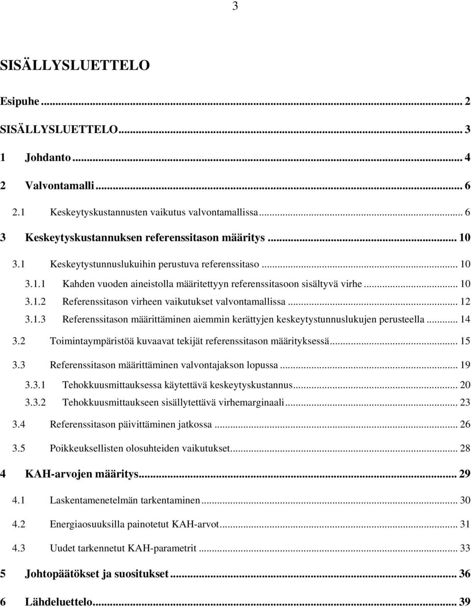 .. 12 3.1.3 Referenssitason määrittäminen aiemmin kerättyjen keskeytystunnuslukujen perusteella... 14 3.2 Toimintaympäristöä kuvaavat tekijät referenssitason määrityksessä... 15 3.