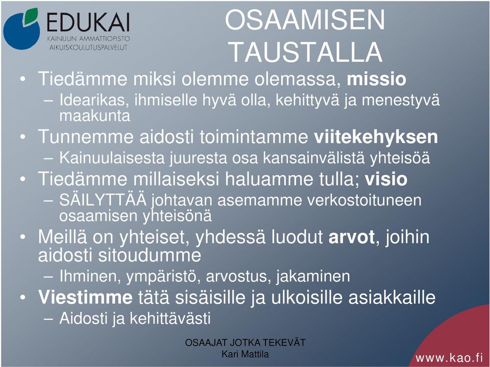 tulla; visio SÄILYTTÄÄ johtavan asemamme verkostoituneen osaamisen yhteisönä Meillä on yhteiset, yhdessä luodut arvot, joihin