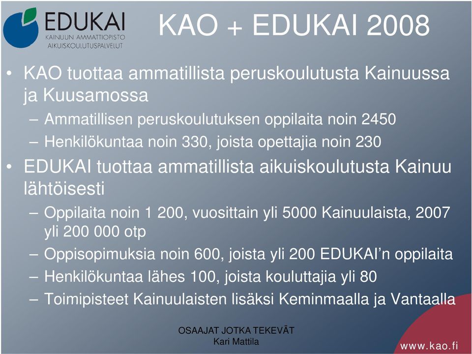 Oppilaita noin 1 200, vuosittain yli 5000 Kainuulaista, 2007 yli 200 000 otp Oppisopimuksia noin 600, joista yli 200 EDUKAI