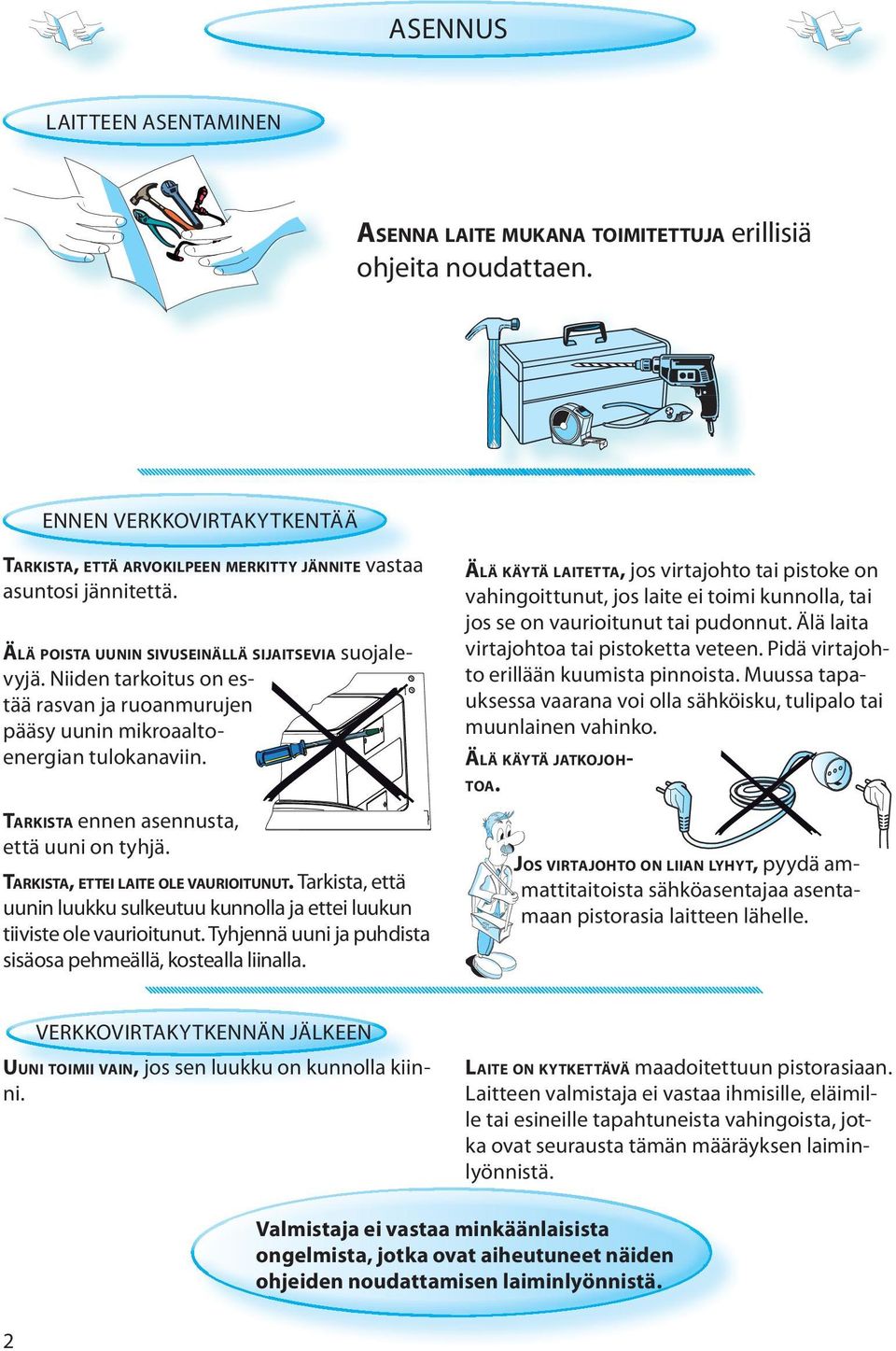 TARKISTA, ETTEI LAITE OLE VAURIOITUNUT. Tarkista, että uunin luukku sulkeutuu kunnolla ja ettei luukun tiiviste ole vaurioitunut. Tyhjennä uuni ja puhdista sisäosa pehmeällä, kostealla liinalla.