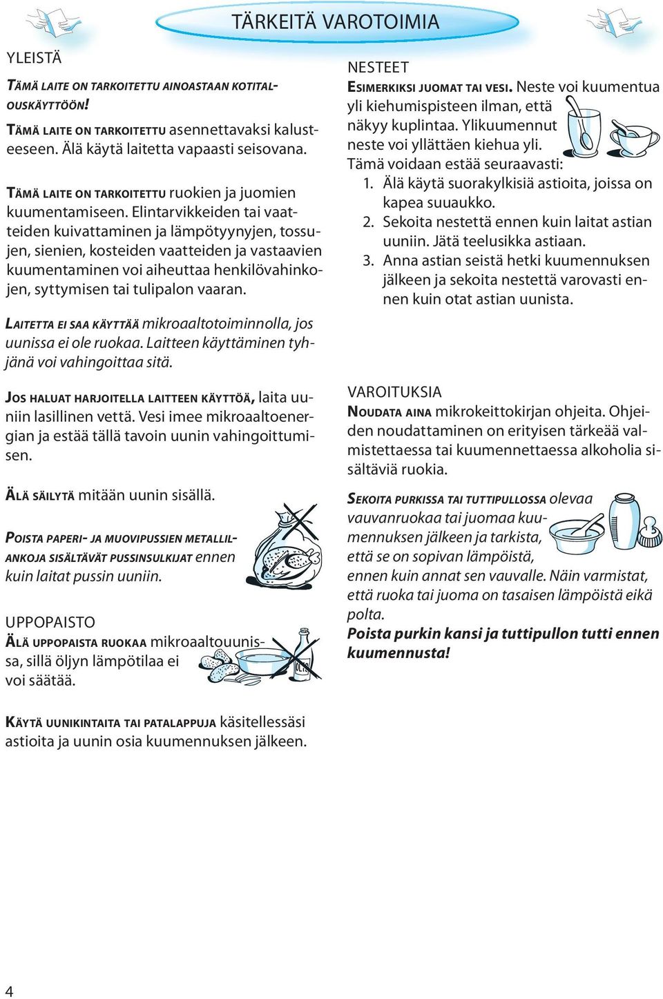Elintarvikkeiden tai vaatteiden kuivattaminen ja lämpötyynyjen, tossujen, sienien, kosteiden vaatteiden ja vastaavien kuumentaminen voi aiheuttaa henkilövahinkojen, syttymisen tai tulipalon vaaran.