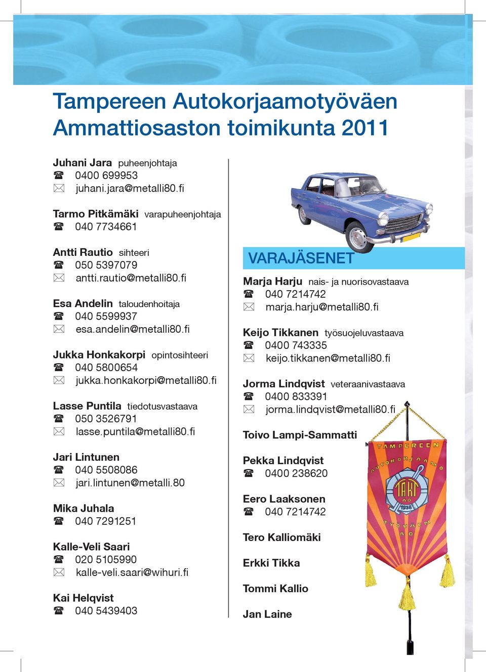 fi Jukka Honkakorpi opintosihteeri 040 5800654 jukka.honkakorpi@metalli80.fi Lasse Puntila tiedotusvastaava 050 3526791 lasse.puntila@metalli80.fi Jari Lintunen 040 5508086 jari.lintunen@metalli.