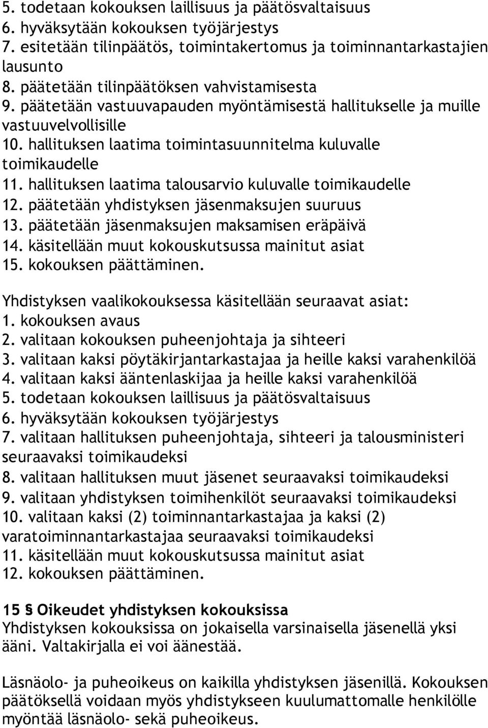 hallituksen laatima talousarvio kuluvalle toimikaudelle 12. päätetään yhdistyksen jäsenmaksujen suuruus 13. päätetään jäsenmaksujen maksamisen eräpäivä 14.