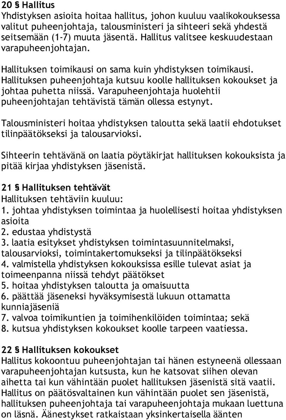 Varapuheenjohtaja huolehtii puheenjohtajan tehtävistä tämän ollessa estynyt. Talousministeri hoitaa yhdistyksen taloutta sekä laatii ehdotukset tilinpäätökseksi ja talousarvioksi.