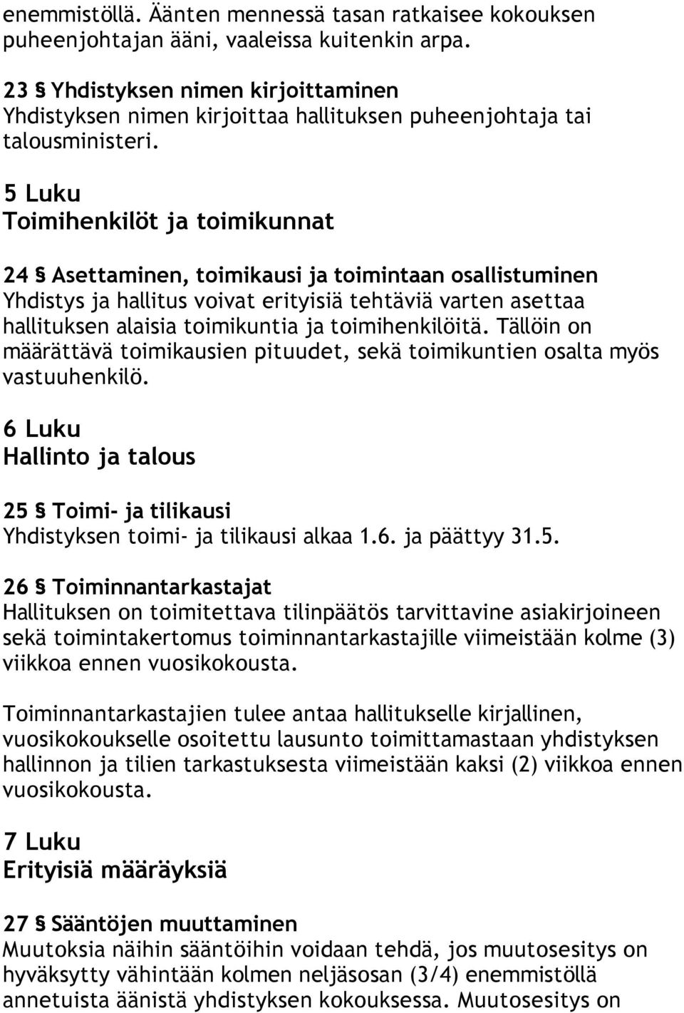 5 Luku Toimihenkilöt ja toimikunnat 24 Asettaminen, toimikausi ja toimintaan osallistuminen Yhdistys ja hallitus voivat erityisiä tehtäviä varten asettaa hallituksen alaisia toimikuntia ja