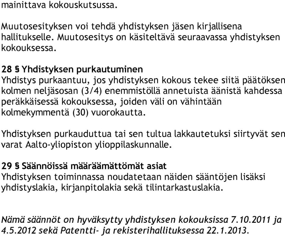 on vähintään kolmekymmentä (30) vuorokautta. Yhdistyksen purkauduttua tai sen tultua lakkautetuksi siirtyvät sen varat Aalto-yliopiston ylioppilaskunnalle.