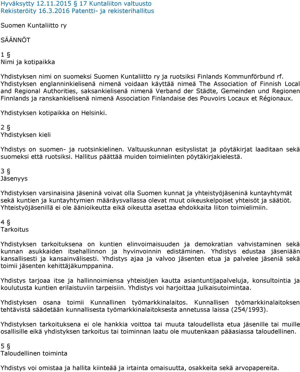 Yhdistyksen englanninkielisenä nimenä voidaan käyttää nimeä The Association of Finnish Local and Regional Authorities, saksankielisenä nimenä Verband der Städte, Gemeinden und Regionen Finnlands ja