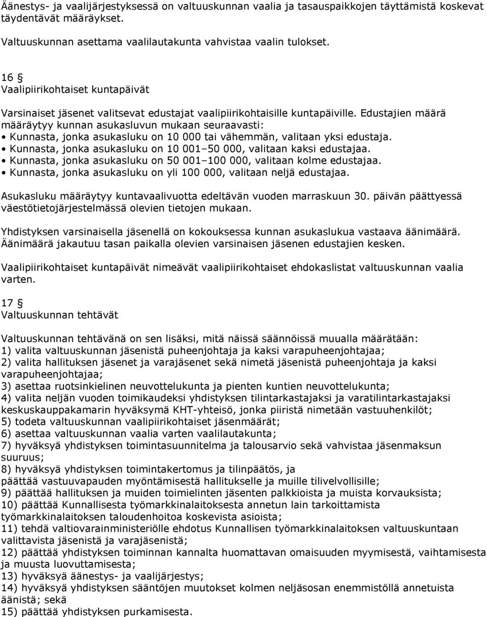 Edustajien määrä määräytyy kunnan asukasluvun mukaan seuraavasti: Kunnasta, jonka asukasluku on 10 000 tai vähemmän, valitaan yksi edustaja.