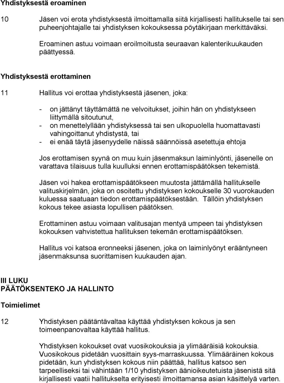 Yhdistyksestä erottaminen 11 Hallitus voi erottaa yhdistyksestä jäsenen, joka: - on jättänyt täyttämättä ne velvoitukset, joihin hän on yhdistykseen liittymällä sitoutunut, - on menettelyllään