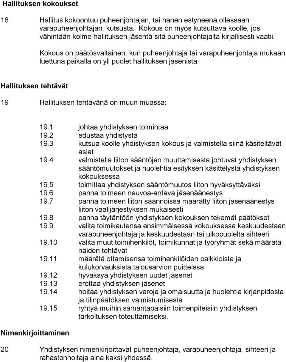 Kokous on päätösvaltainen, kun puheenjohtaja tai varapuheenjohtaja mukaan luettuna paikalla on yli puolet hallituksen jäsenistä.