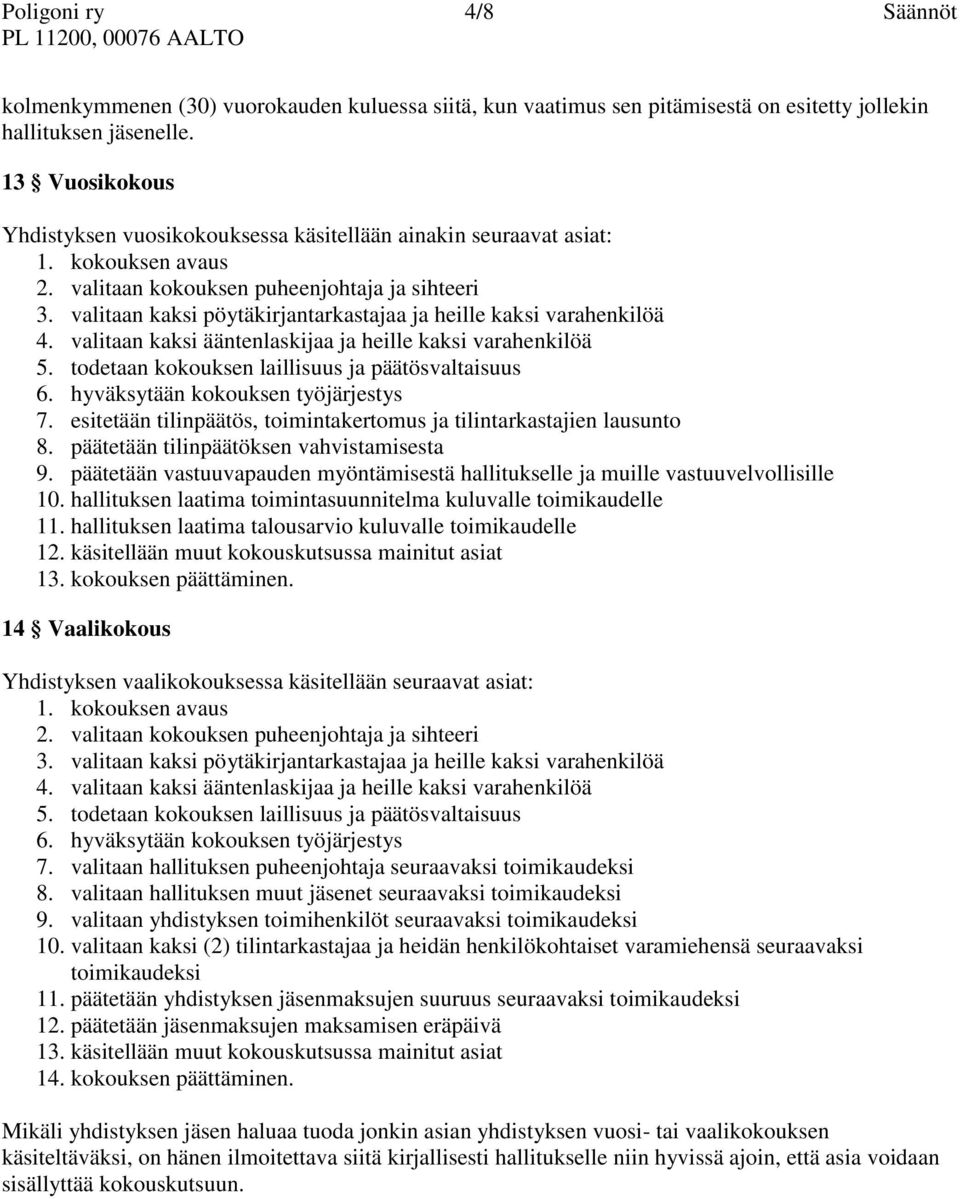 valitaan kaksi pöytäkirjantarkastajaa ja heille kaksi varahenkilöä 4. valitaan kaksi ääntenlaskijaa ja heille kaksi varahenkilöä 5. todetaan kokouksen laillisuus ja päätösvaltaisuus 6.